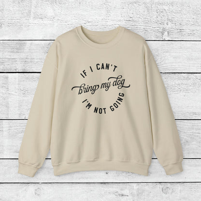 If I Cant Bring My Dog, I'm Not Coming Crewneck Sweatshirt - KristaCreativeStudio