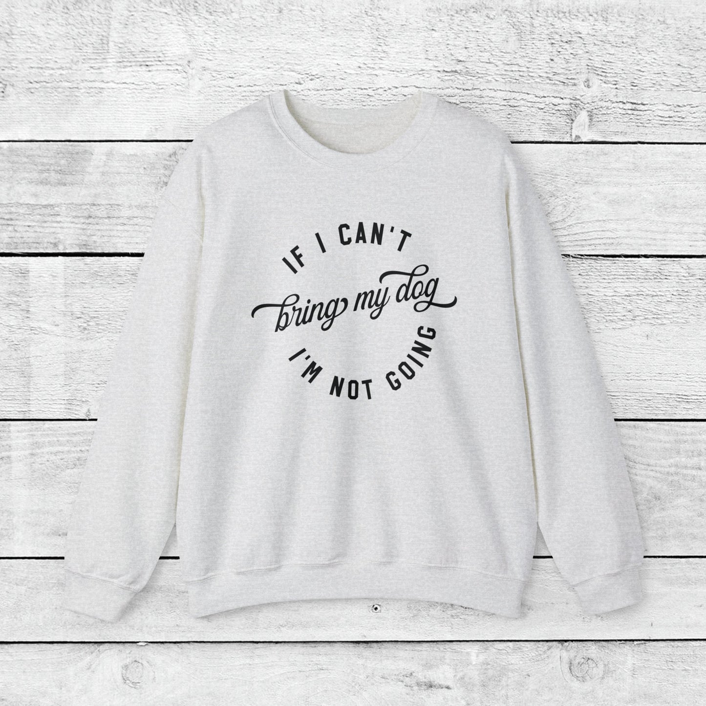 If I Cant Bring My Dog, I'm Not Coming Crewneck Sweatshirt - KristaCreativeStudio