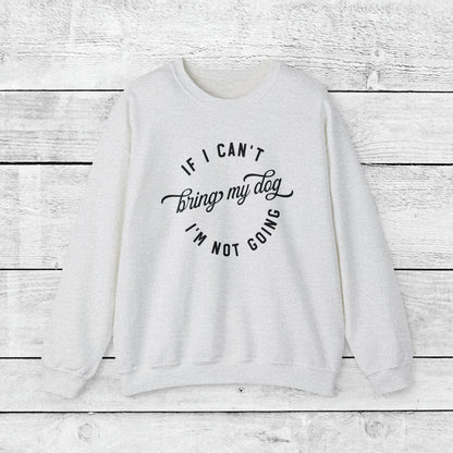 If I Cant Bring My Dog, I'm Not Coming Crewneck Sweatshirt - KristaCreativeStudio